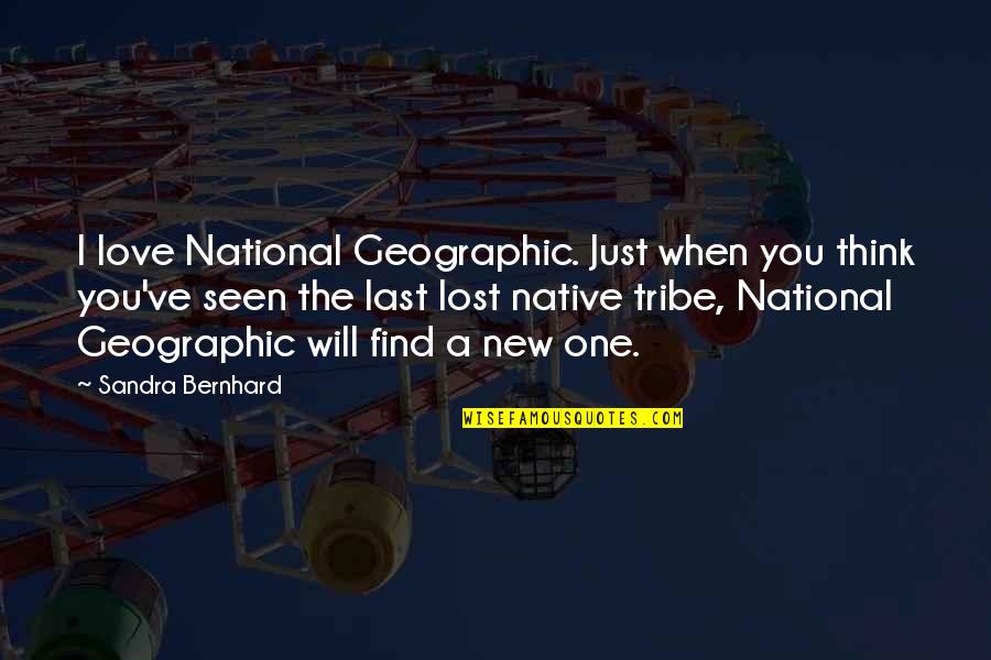 When You Find The One Quotes By Sandra Bernhard: I love National Geographic. Just when you think