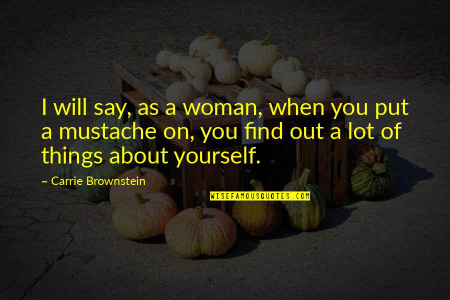 When You Find Things Out Quotes By Carrie Brownstein: I will say, as a woman, when you