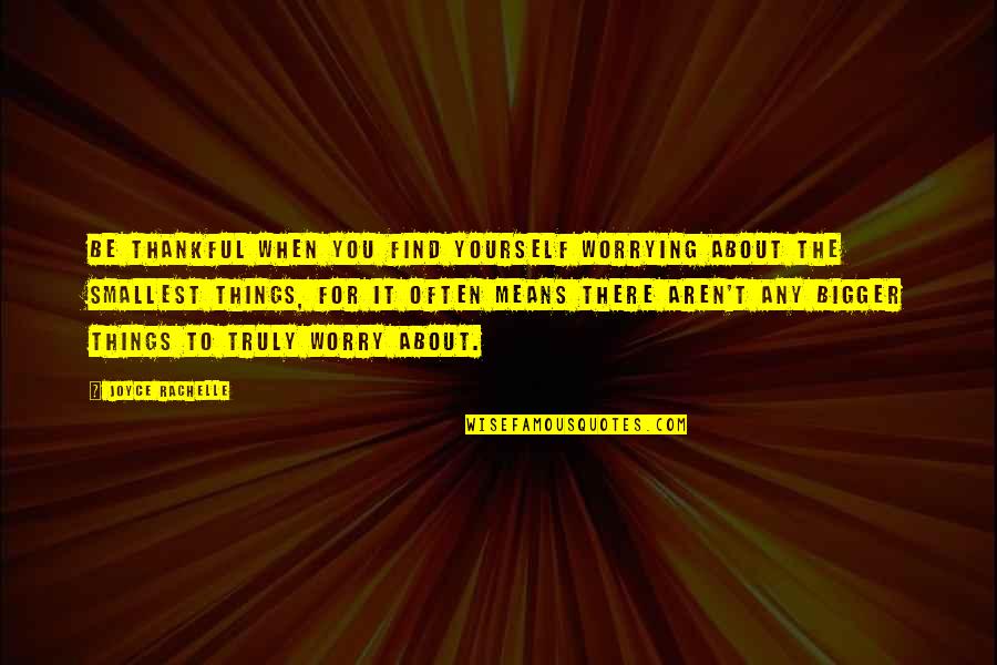 When You Find Things Out Quotes By Joyce Rachelle: Be thankful when you find yourself worrying about