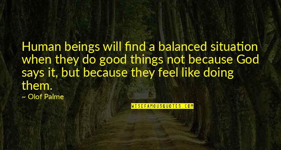 When You Find Things Out Quotes By Olof Palme: Human beings will find a balanced situation when