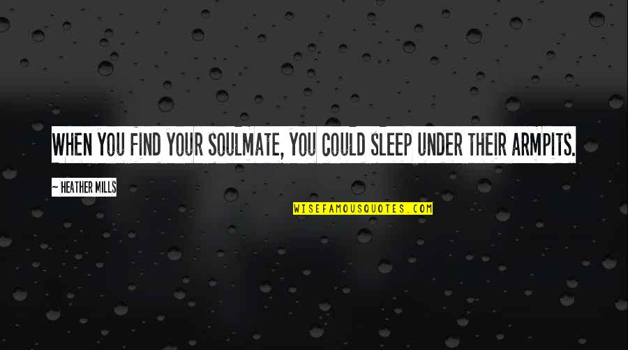 When You Find Your Soulmate Quotes By Heather Mills: When you find your soulmate, you could sleep