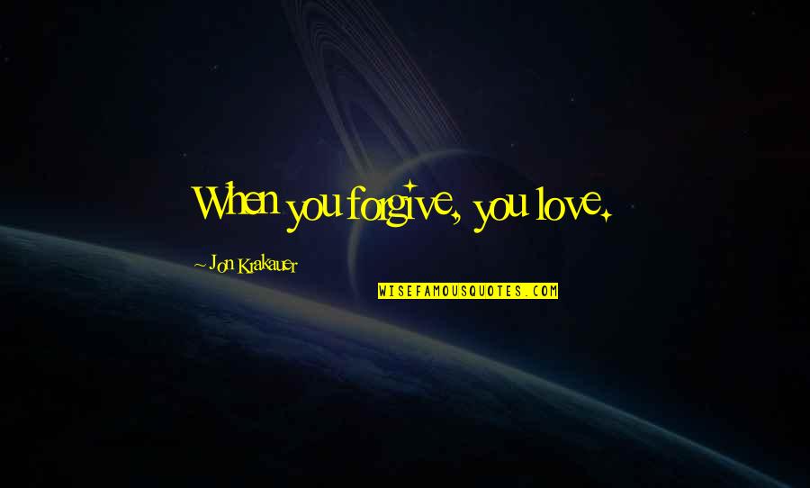 When You Forgive Quotes By Jon Krakauer: When you forgive, you love.