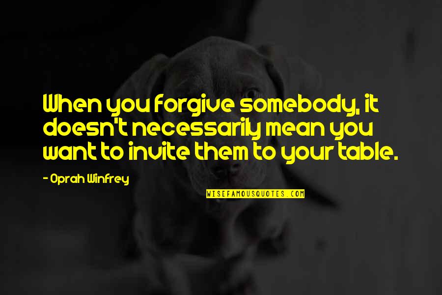 When You Forgive Quotes By Oprah Winfrey: When you forgive somebody, it doesn't necessarily mean