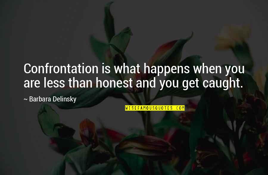 When You Get Caught Quotes By Barbara Delinsky: Confrontation is what happens when you are less