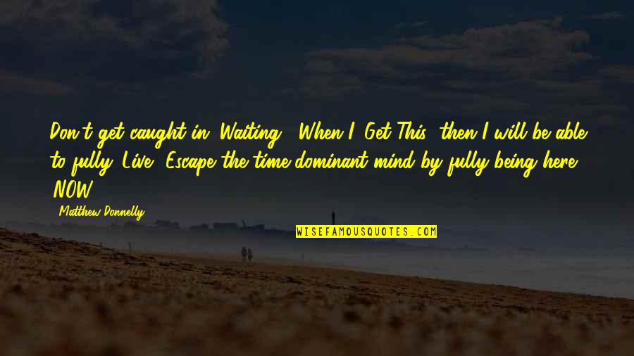 When You Get Caught Quotes By Matthew Donnelly: Don't get caught in "Waiting". When I 'Get