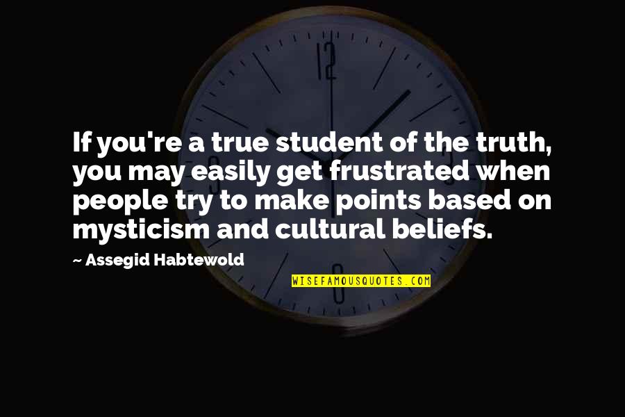 When You Get Frustrated Quotes By Assegid Habtewold: If you're a true student of the truth,