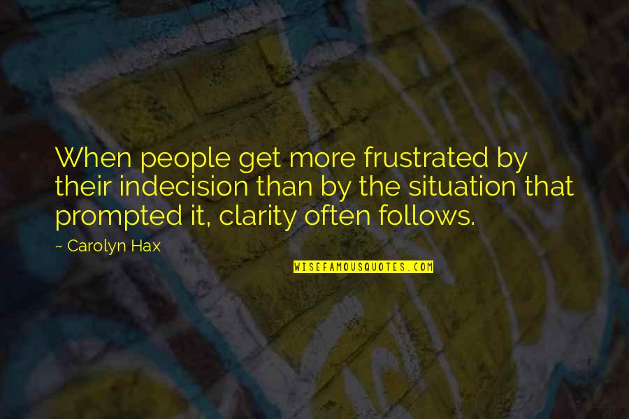 When You Get Frustrated Quotes By Carolyn Hax: When people get more frustrated by their indecision