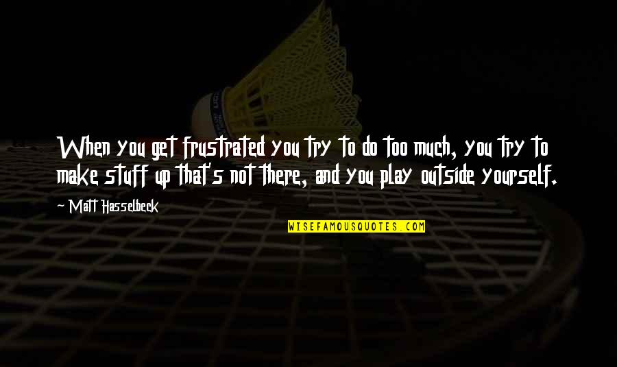 When You Get Frustrated Quotes By Matt Hasselbeck: When you get frustrated you try to do
