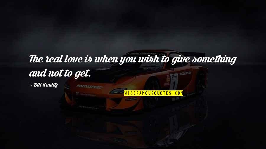 When You Get Give Quotes By Bill Kaulitz: The real love is when you wish to