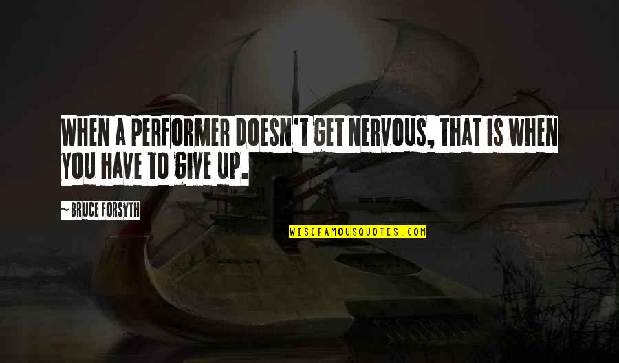 When You Get Give Quotes By Bruce Forsyth: When a performer doesn't get nervous, that is