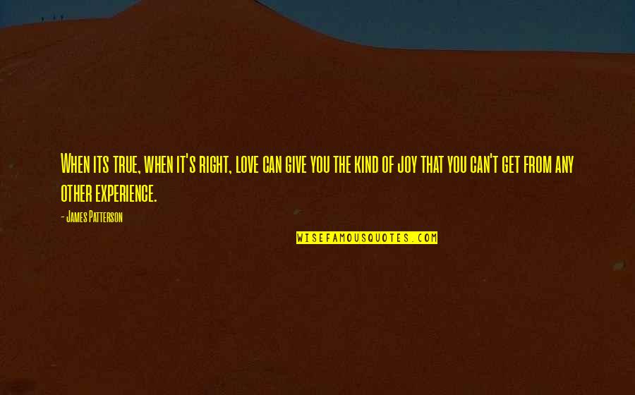 When You Get Give Quotes By James Patterson: When its true, when it's right, love can When You Get Give Quotes By James Patterson: When its true, when it's right, love can