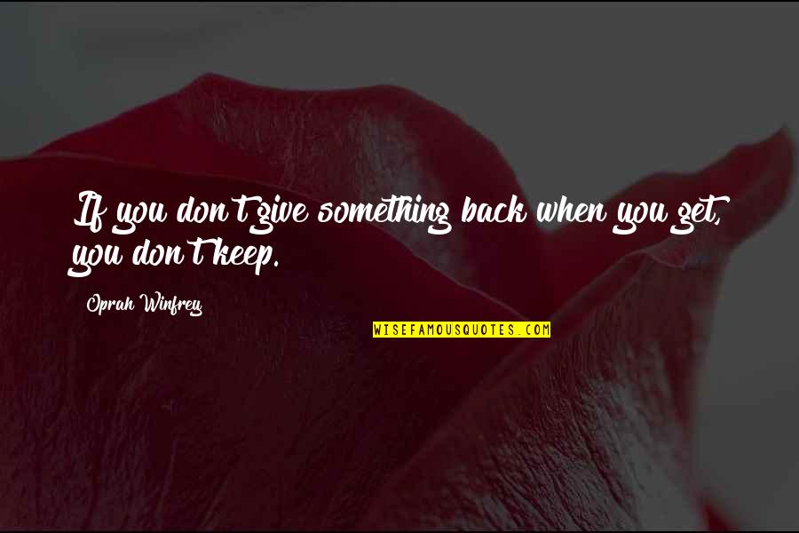 When You Get Give Quotes By Oprah Winfrey: If you don't give something back when you When You Get Give Quotes By Oprah Winfrey: If you don't give something back when you