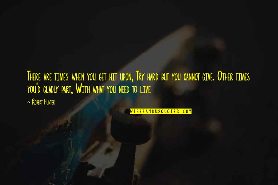 When You Get Give Quotes By Robert Hunter: There are times when you get hit upon, When You Get Give Quotes By Robert Hunter: There are times when you get hit upon,