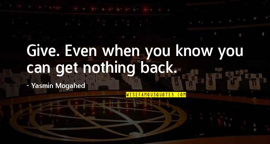 When You Get Give Quotes By Yasmin Mogahed: Give. Even when you know you can get When You Get Give Quotes By Yasmin Mogahed: Give. Even when you know you can get
