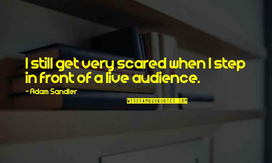 When You Get Scared Quotes By Adam Sandler: I still get very scared when I step