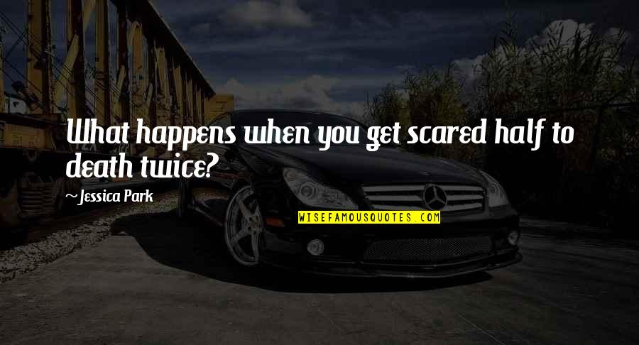 When You Get Scared Quotes By Jessica Park: What happens when you get scared half to