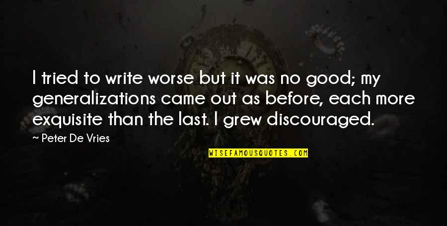 When You Get Scared Quotes By Peter De Vries: I tried to write worse but it was