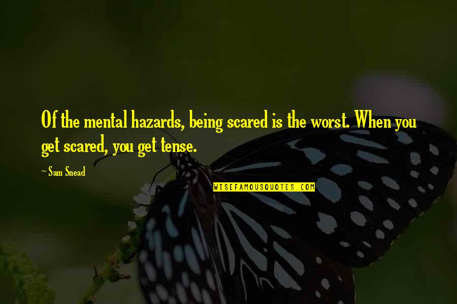 When You Get Scared Quotes By Sam Snead: Of the mental hazards, being scared is the