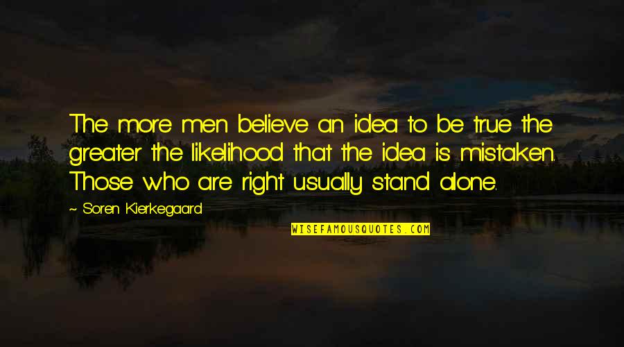 When You Get Scared Quotes By Soren Kierkegaard: The more men believe an idea to be