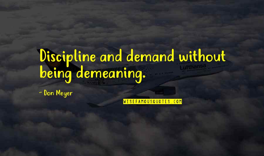 When You Get The Blame Quotes By Don Meyer: Discipline and demand without being demeaning. When You Get The Blame Quotes By Don Meyer: Discipline and demand without being demeaning.
