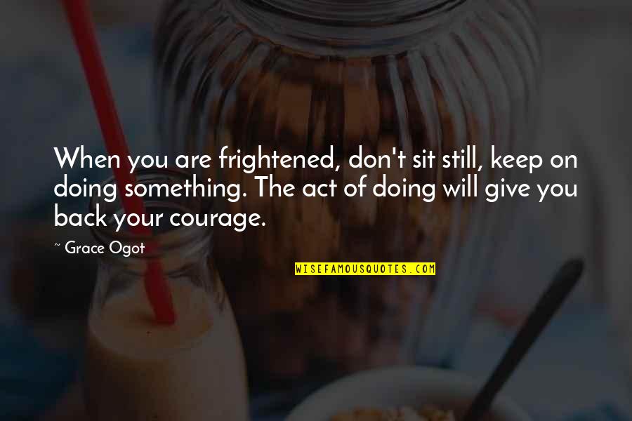 When You Give Back Quotes By Grace Ogot: When you are frightened, don't sit still, keep