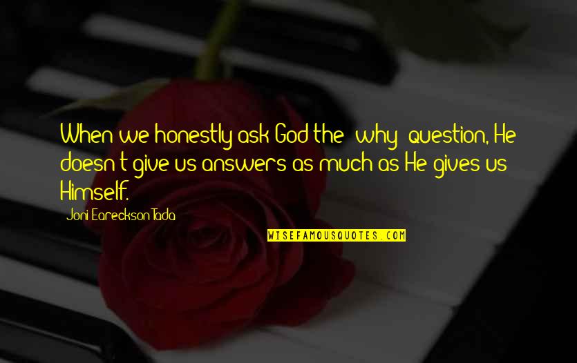 When You Give It To God Quotes By Joni Eareckson Tada: When we honestly ask God the 'why' question, When You Give It To God Quotes By Joni Eareckson Tada: When we honestly ask God the 'why' question,