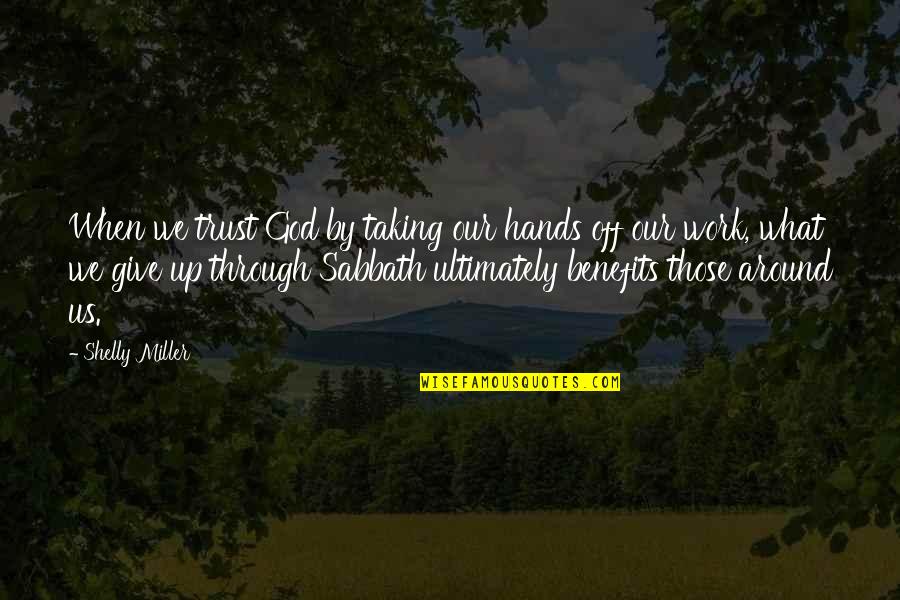 When You Give It To God Quotes By Shelly Miller: When we trust God by taking our hands