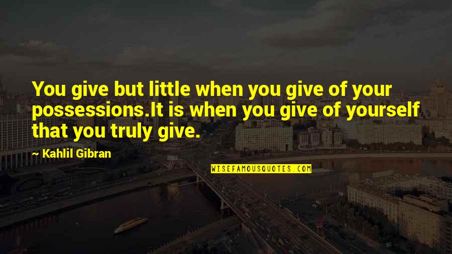When You Give Quotes By Kahlil Gibran: You give but little when you give of