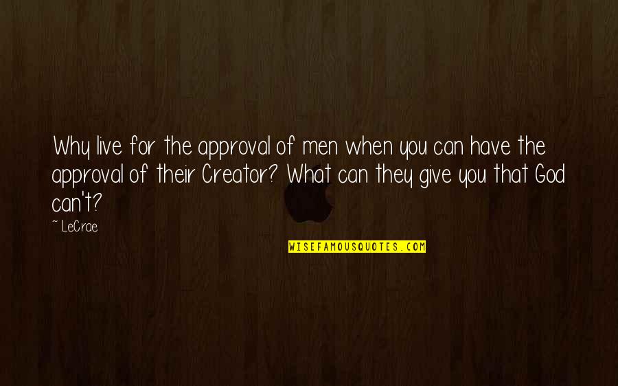 When You Give Quotes By LeCrae: Why live for the approval of men when