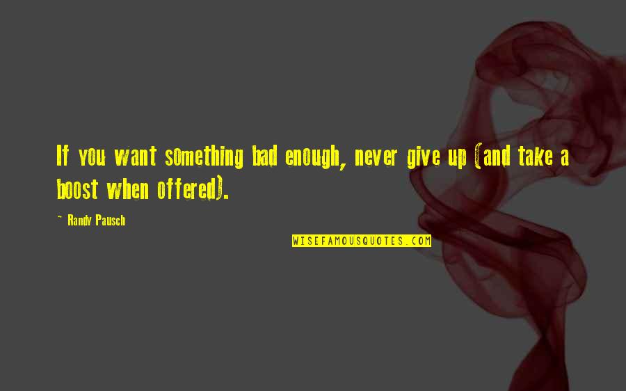 When You Give Your All But Its Not Enough Quotes By Randy Pausch: If you want something bad enough, never give