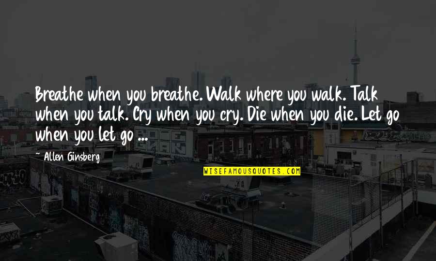 When You Go Quotes By Allen Ginsberg: Breathe when you breathe. Walk where you walk.