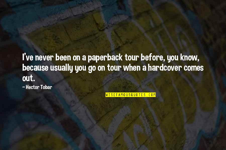 When You Go Quotes By Hector Tobar: I've never been on a paperback tour before, When You Go Quotes By Hector Tobar: I've never been on a paperback tour before,