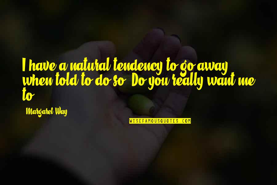 When You Go Quotes By Margaret Way: I have a natural tendency to go away