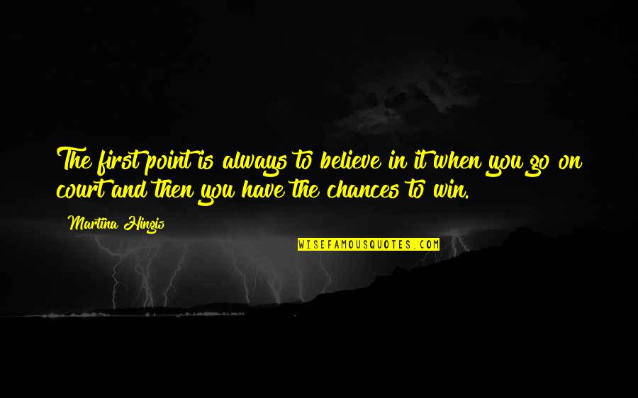 When You Go Quotes By Martina Hingis: The first point is always to believe in When You Go Quotes By Martina Hingis: The first point is always to believe in