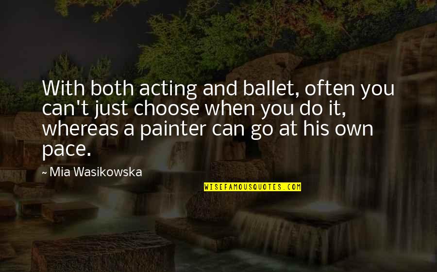 When You Go Quotes By Mia Wasikowska: With both acting and ballet, often you can't When You Go Quotes By Mia Wasikowska: With both acting and ballet, often you can't