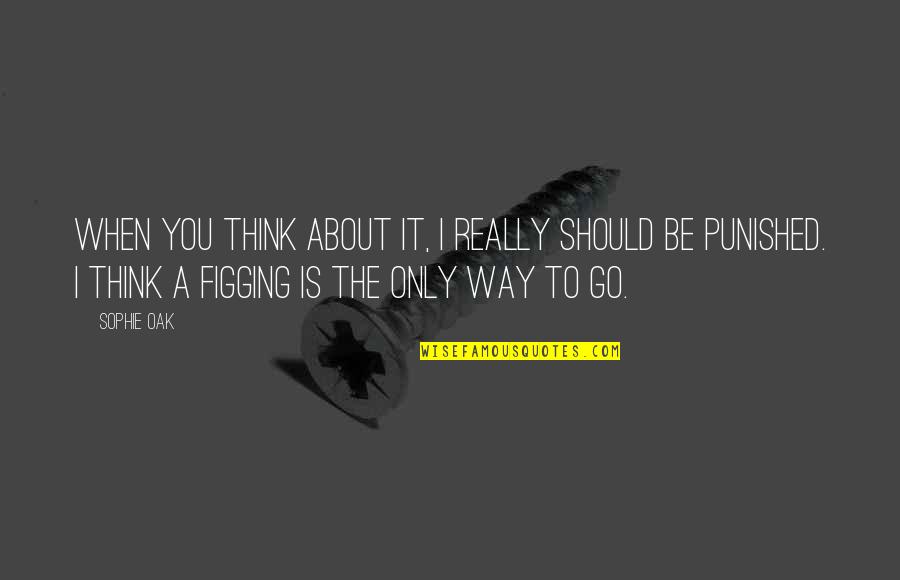 When You Go Quotes By Sophie Oak: When you think about it, I really should When You Go Quotes By Sophie Oak: When you think about it, I really should