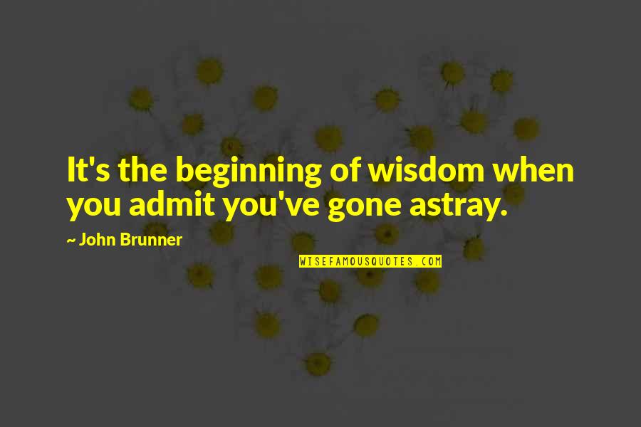 When You Gone Quotes By John Brunner: It's the beginning of wisdom when you admit