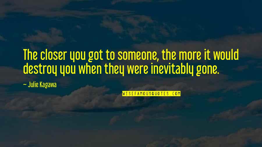 When You Gone Quotes By Julie Kagawa: The closer you got to someone, the more