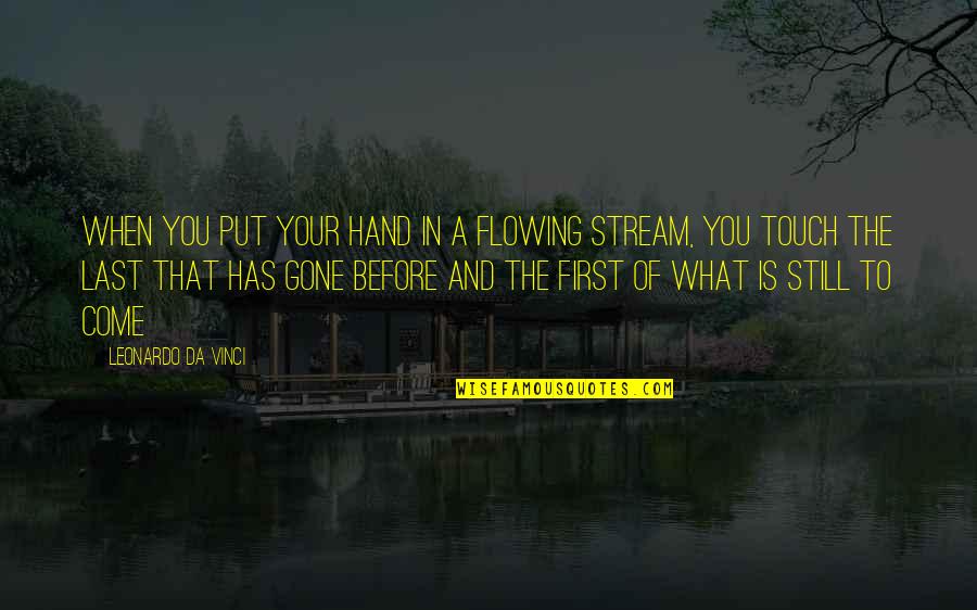 When You Gone Quotes By Leonardo Da Vinci: When you put your hand in a flowing