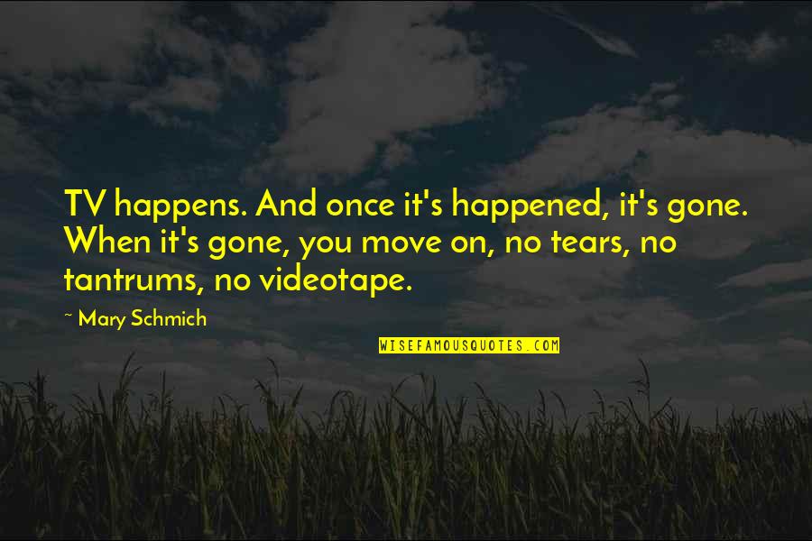 When You Gone Quotes By Mary Schmich: TV happens. And once it's happened, it's gone.