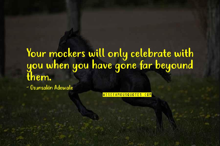 When You Gone Quotes By Osunsakin Adewale: Your mockers will only celebrate with you when