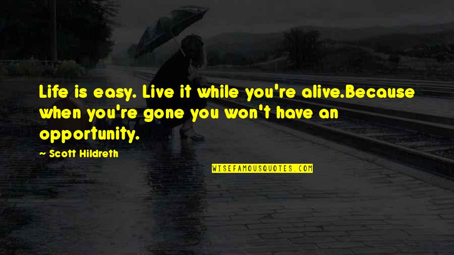 When You Gone Quotes By Scott Hildreth: Life is easy. Live it while you're alive.Because