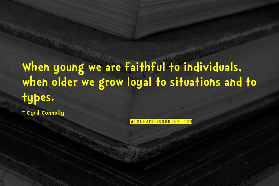 When You Grow Older Quotes By Cyril Connolly: When young we are faithful to individuals, when When You Grow Older Quotes By Cyril Connolly: When young we are faithful to individuals, when