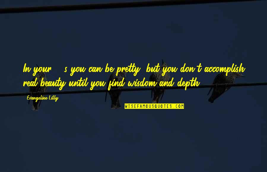 When You Grow Older Quotes By Evangeline Lilly: In your 20s you can be pretty, but When You Grow Older Quotes By Evangeline Lilly: In your 20s you can be pretty, but