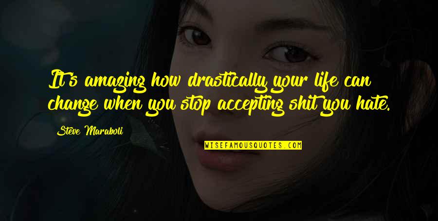 When You Hate Quotes By Steve Maraboli: It's amazing how drastically your life can change