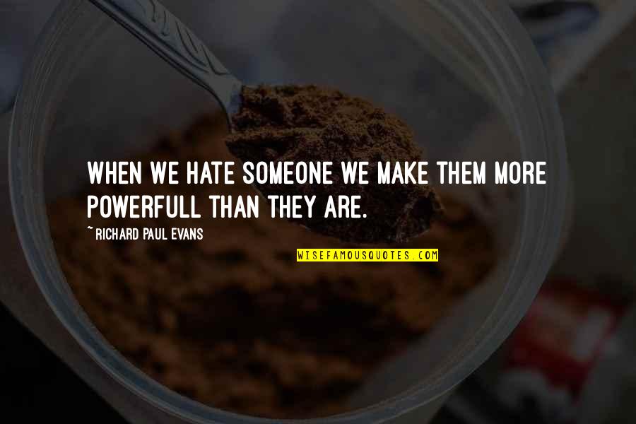 When You Hate Someone Quotes By Richard Paul Evans: When we hate someone we make them more