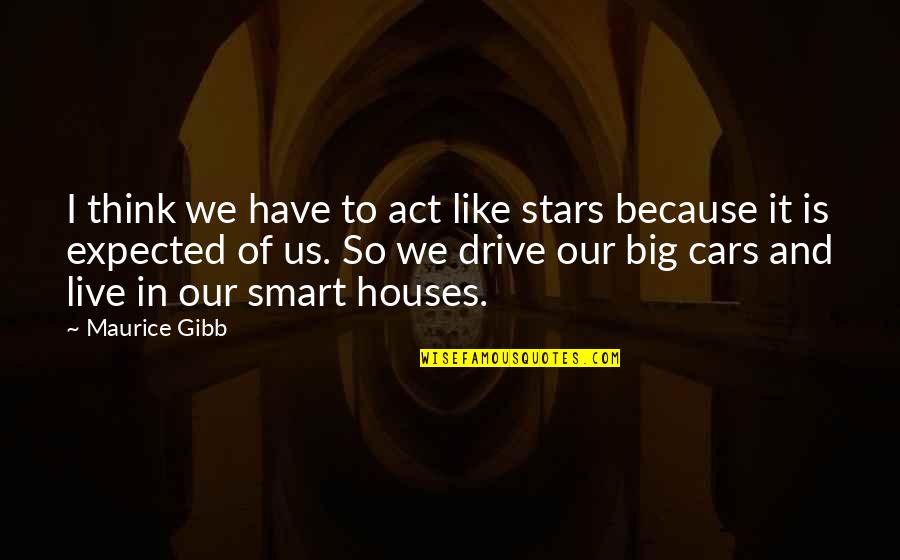 When You Hate Your Sister Quotes By Maurice Gibb: I think we have to act like stars