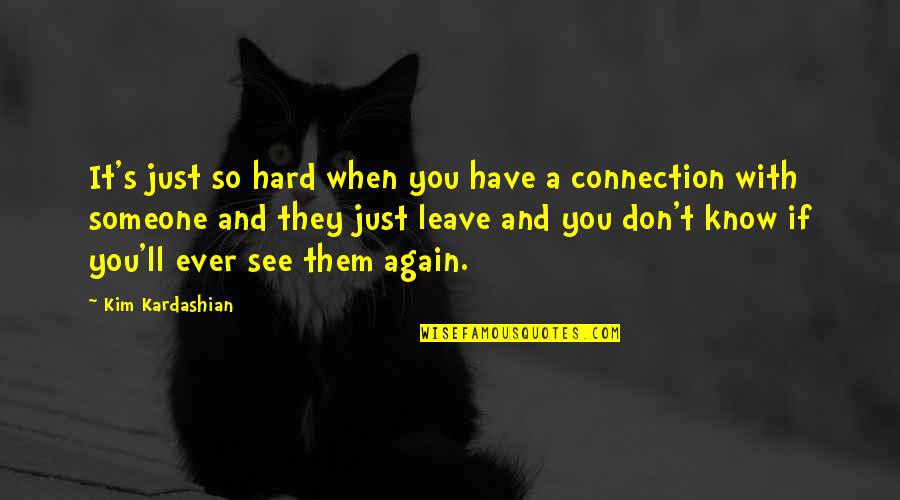 When You Have A Connection With Someone Quotes By Kim Kardashian: It's just so hard when you have a