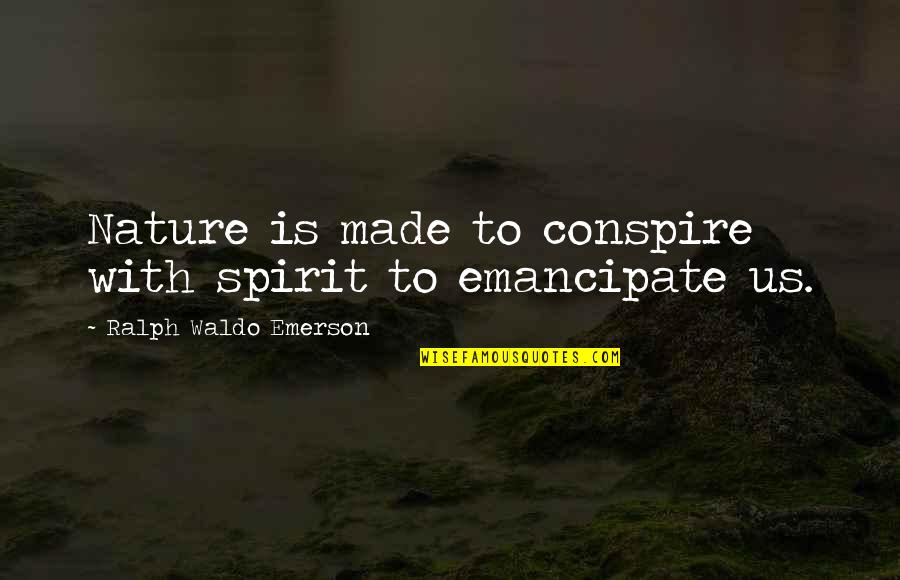 When You Have A Connection With Someone Quotes By Ralph Waldo Emerson: Nature is made to conspire with spirit to When You Have A Connection With Someone Quotes By Ralph Waldo Emerson: Nature is made to conspire with spirit to