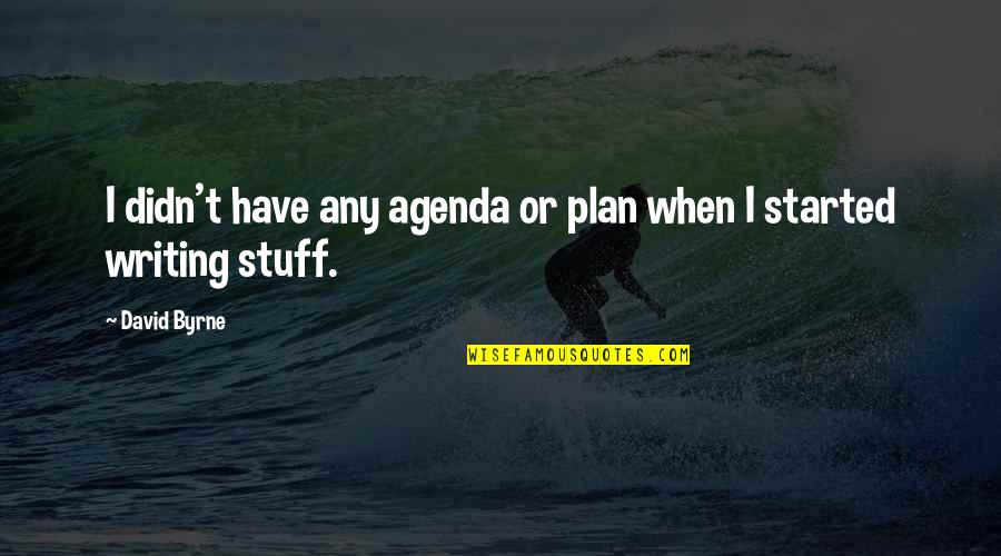 When You Have A Plan Quotes By David Byrne: I didn't have any agenda or plan when